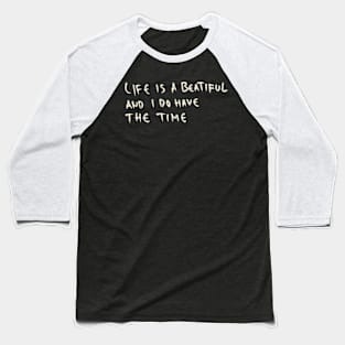 Life Is A Beautiful And I Do Have The Time Baseball T-Shirt